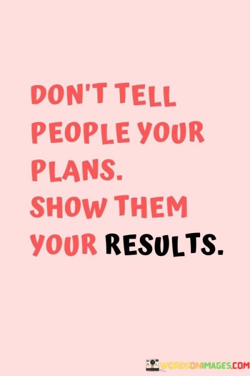 Don't Tell People Your Plans Show Them Your Results Quotes