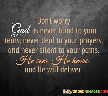 Dont-Worry-God-Is-Never-Blind-To-Your-Tears-Never-Deaf-To-Your-Quotes.jpeg
