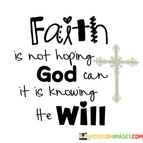 Faith-Is-Not-Hoping-God-Can-It-Is-Knowing-He-Will-Quotes.jpeg