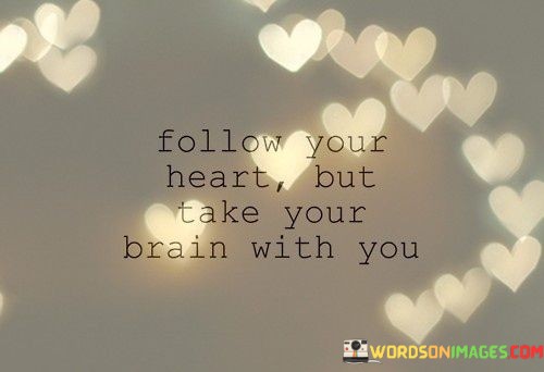 Follow-Your-Heart-But-Take-Your-Brain-With-You-Quotes.jpeg