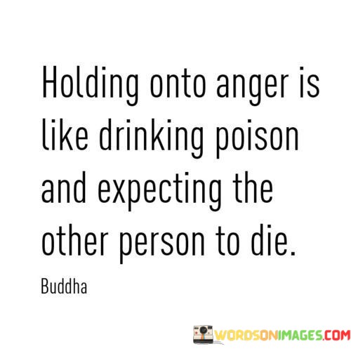 Holding-Onto-Anger-Is-Like-Drinking-Poison-And-Expecting-Quotes.jpeg