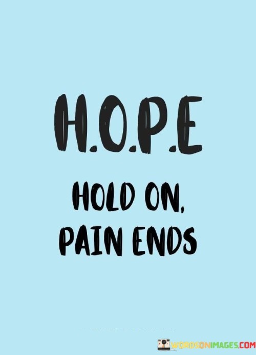 Hope Hold On Pain Ends Quotes