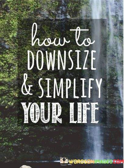 How-To-Downsize-And-Simplify-Your-Life-Quotes.jpeg