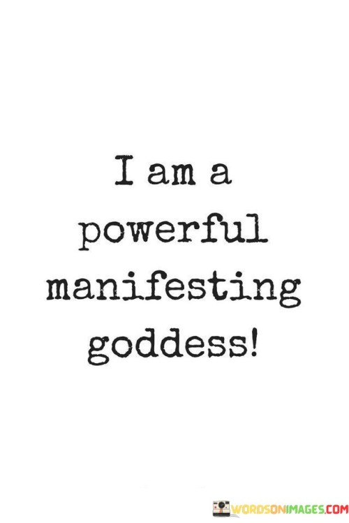 I possess the strong ability to make things I want a reality. Like a magical force, I have the power to bring my desires to life. This quote reminds me that I hold the potential to create and achieve what I set my mind to. It's like I have a special connection with the universe, and my intentions have the energy to shape my world.

Within me lies the strength to turn my dreams into truth. I am like a skilled conjurer, able to transform my wishes into tangible outcomes. This saying encourages me to recognize my inner capability to shape my destiny. It's as if I possess a magic wand that can turn thoughts into existence.

I am capable of bringing my desires into the physical realm. It's like I have a natural gift for turning aspirations into real experiences. This phrase uplifts me, reminding me that I hold the power to manifest my ambitions. Just as a goddess exudes influence and authority, I too have the ability to shape my life according to my vision.