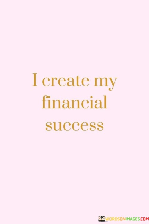 The quote emphasizes personal agency in achieving financial prosperity. It underlines the role of proactive choices, smart financial planning, and persistent effort in building wealth and security.

This mindset promotes empowerment and responsibility. By recognizing that one's financial success is within their control, individuals are motivated to make informed decisions, invest wisely, and pursue opportunities that align with their goals.

Ultimately, the quote reflects the importance of taking ownership of one's financial journey. By focusing on strategies that enhance financial well-being and by being mindful of spending, saving, and investing, individuals can work towards realizing their financial aspirations and creating a more secure future.