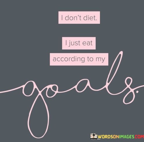 I don't follow restrictive diets; instead, I choose foods that align with my objectives. My eating habits are based on my goals, not rigid rules. This quote signifies a flexible and mindful approach to nutrition. It's like tailoring my choices to fit my aspirations, leading to a balanced and sustainable path.

I don't believe in strict dieting; I adapt my food choices to match what I want to achieve. I focus on my objectives rather than following rigid eating plans. This saying emphasizes a personalized and purposeful way of eating. It's like crafting a menu that supports my aims, allowing me to nourish my body while progressing toward my goals.

My approach to eating is guided by my objectives, not by strict diets. I make conscious food decisions that harmonize with my aims. This phrase reflects a balanced and individualized attitude toward nutrition, similar to choosing the right tools for a project. By aligning my eating habits with my goals, I can fuel my body effectively while working toward desired outcomes.