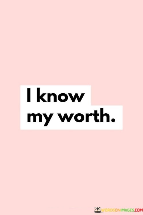 I truly understand the value I bring to the table. This quote embodies my awareness of my worth and what I contribute. It's like recognizing the importance of a puzzle piece in completing the whole picture – I acknowledge my role and its significance without doubt.

I have a deep realization of my own worth. This saying reflects my self-assured perspective on my abilities and contributions. It's as if I hold a mirror to my qualities, affirming my value and refusing to settle for less.

I possess a strong and clear understanding of my value. This phrase emphasizes my self-confidence and self-appreciation. It's like having an unwavering compass that guides me towards embracing my worth and ensuring I stand up for it. By embodying this awareness, I can navigate life's challenges while staying true to my intrinsic importance.