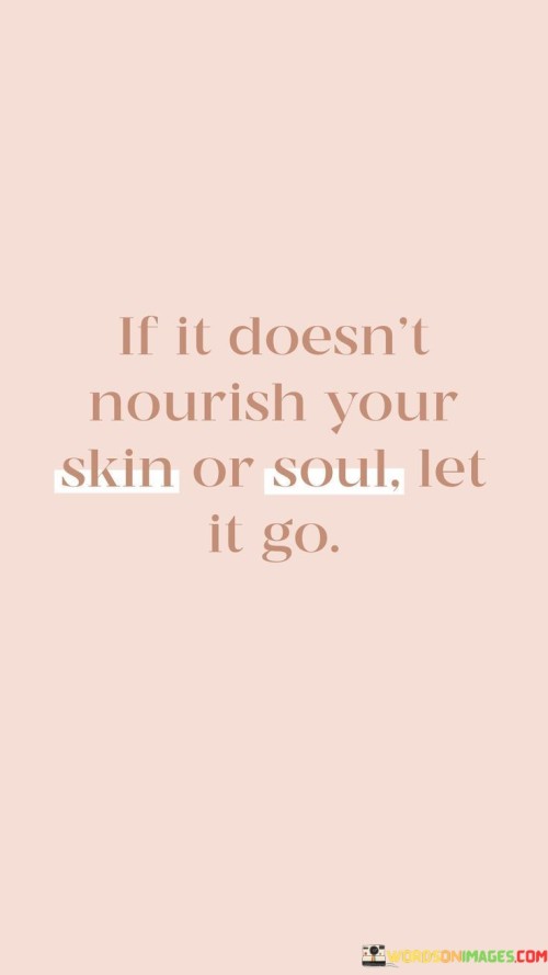 If It Doesn't Nourish Your Skin Or Soul Let It Go Quotes