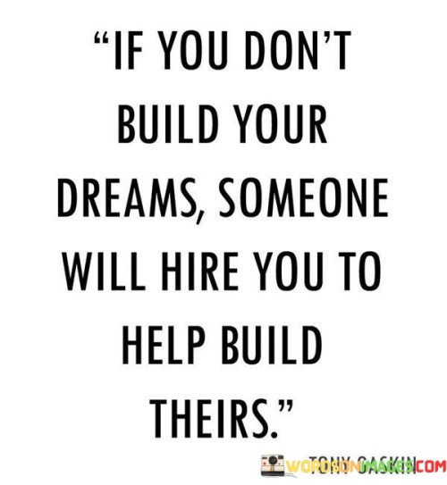 If You Don't Build Your Dreams Someone Will Hire You To Quotes