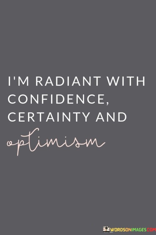 I'm Radiant With Confidence Certainty And Optimism Quotes