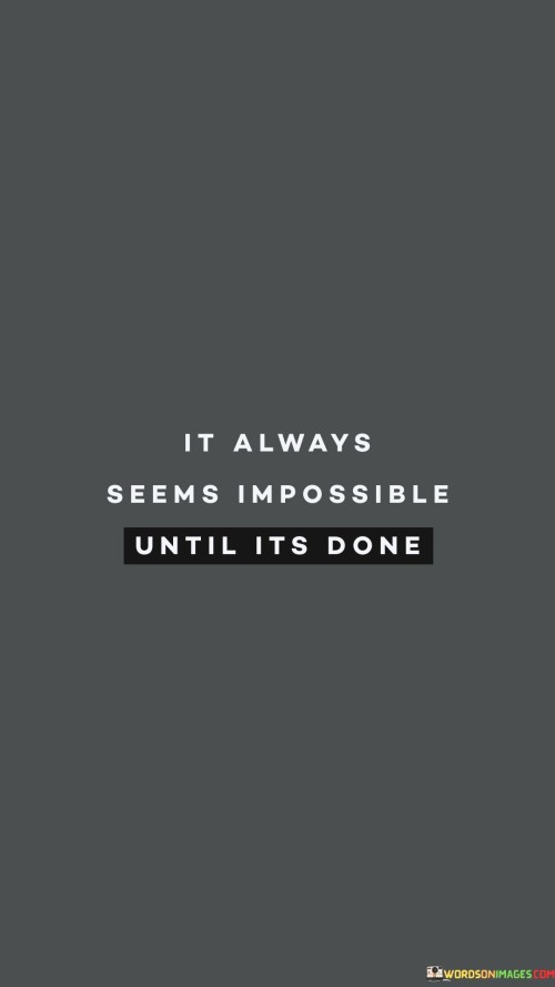 It-Always-Seems-Impossible-Until-Its-Done-Quotes.jpeg