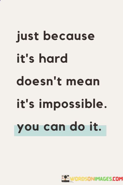 Just-Because-Its-Hard-Doesnt-Mean-Its-Impossible-You-Can-Do-It-Quotes.jpeg