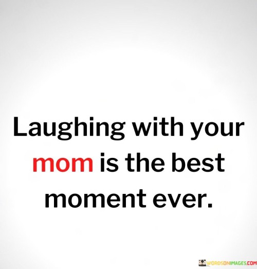 Laughing-With-Your-Mom-Is-The-Best-Moment-Ever-Quotes.jpeg