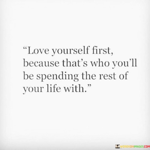 Love Yourself First Because That's Who You'll Be Spending Quotes