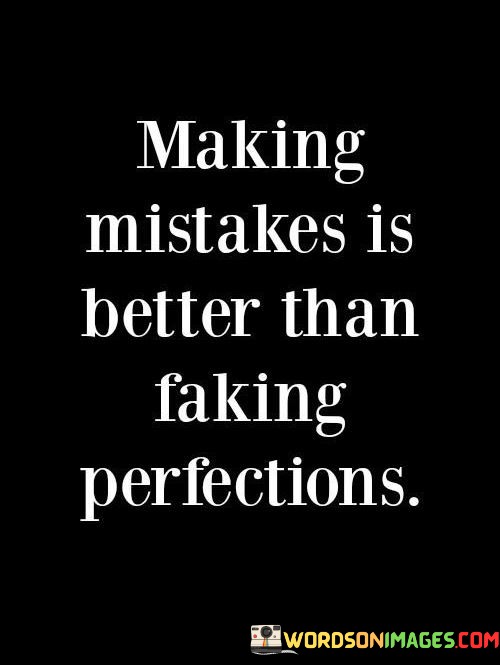 Making Mistakes Is Better Than Faking Perfection Quotes