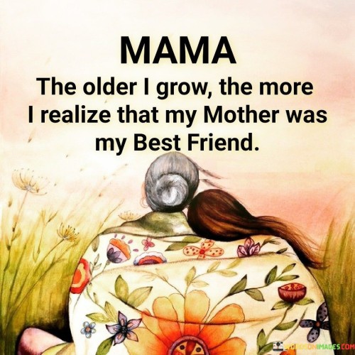 Mama-The-Older-I-Grow-The-More-I-Realize-That-Quotes.jpeg