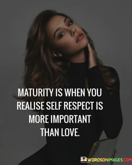 Maturity-Is-When-You-Realise-Self-Repect-Is-More-Important-Than-Love-Quotes.jpeg