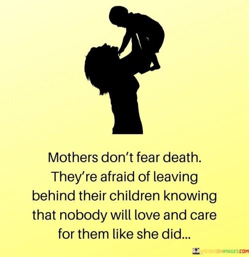 Mothers-Dont-Fear-Death-Theyre-Afraid-Of-Leaving-Quotes.jpeg