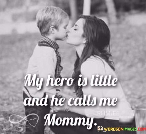 My Hero Is Little And He Callls Me Mommy Quotes