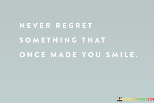 "Never regret somethings that once made you smile." This quote encourages embracing the positive memories and experiences that have brought joy into your life.

The quote suggests that there's no need to feel regret over past moments or decisions that brought happiness to your life, even if circumstances have changed.

The word "smile" symbolizes the positive emotions and moments of joy associated with those experiences.

In essence, this quote promotes a mindset of cherishing the moments that have brought happiness and positivity, even if they are in the past. It's a reminder to focus on the positive aspects of life and appreciate the moments that have contributed to your well-being and joy.