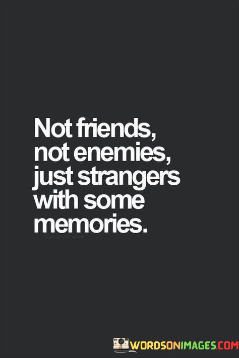 Not Friends Not Enemies Just Strangers With Some Memories Quotes