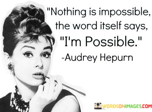 Nothing-Is-Impossible-The-Word-Itself-Says-Im-Possible-Quotes.jpeg