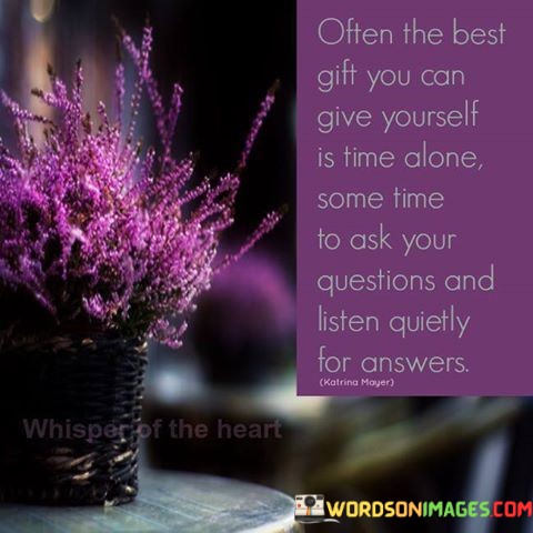 Often-The-Best-Gift-You-Can-Give-Yourself-Is-Time-Alone-Some-Time-To-Ask-Your-Questions-Quotes.jpeg