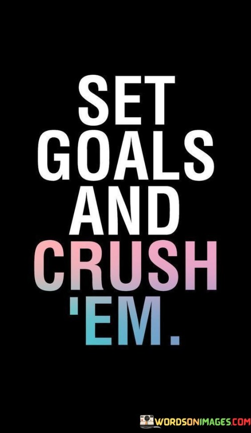 Establish objectives and conquer them. This quote underscores the importance of defining targets and then working hard to achieve them. It's like embarking on a journey with a clear destination in mind, and then making sure you reach it.

Set aspirations and overcome them. This saying captures the idea of setting ambitious goals and then putting in the effort to succeed. It's as if you're climbing a mountain, step by step, until you stand at its peak.

Determine aims and triumph over them. This phrase highlights the concept of identifying what you want to achieve and then pushing yourself to attain it. It's like winning a race by relentlessly pursuing the finish line. By embracing this mindset, you can actively shape your future and experience the satisfaction of accomplishing your goals.