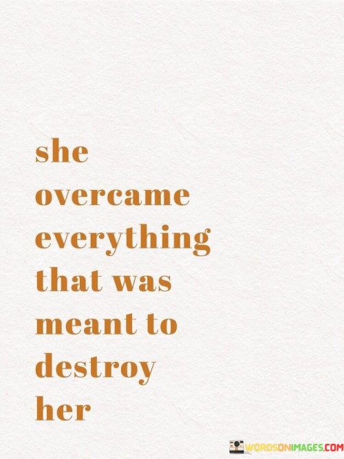She-Overcame-Everything-That-Was-Meant-To-Destroy-Her-Quotes26730ebc20ab78b9.jpeg