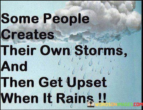 Some-People-Creates-Their-Own-Storms-And-Then-Get-Quotes.jpeg