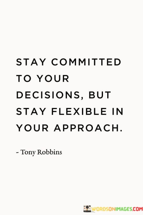 Stay-Committed-To-Your-Decisions-But-Stay-Flexible-In-Your-Approach-Quotes.jpeg