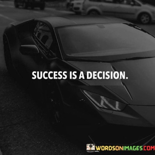 Indeed, "Success Is A Decision" emphasizes the role of personal choices and mindset in achieving success.

This phrase underscores that success is not solely determined by external circumstances, but rather by the decisions an individual makes. It suggests that success starts with a conscious decision to set goals, work hard, and persevere despite challenges.

The quote also emphasizes the power of personal responsibility. By acknowledging that success is a decision, individuals take ownership of their journey. They recognize that their choices, actions, and attitudes directly influence their path toward success.