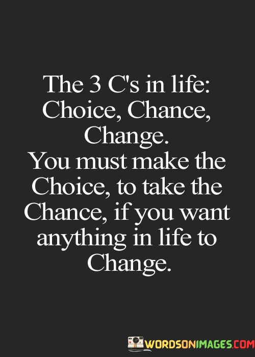 The-3-Cs-In-Life-Choice-Chance-Change-You-Must-Make-The-Choice-To-Take-The-Chance-Quotes.jpeg