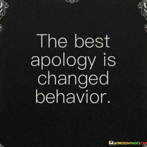 The-Best-Apology-Is-Changed-Behavior-Quotes.jpeg