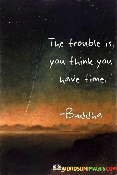 The-Trouble-Is-You-Think-You-Have-Time-Quotes.jpeg