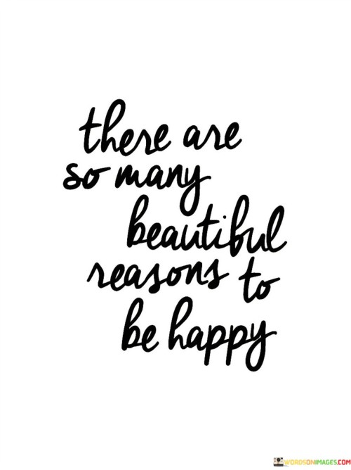 There Are So Many Beautiful Reason To Be Happy Quotes