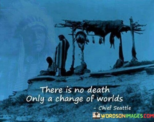 There Is No Death Only A Change Quotes