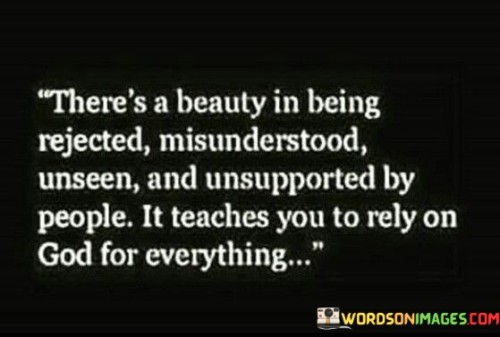 There's A Beauty In Being Rejected Misunderstood Unseen And Unsupported Quotes