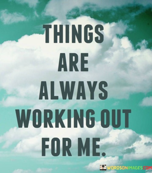 Things Are Always Working Out For Me Quotes