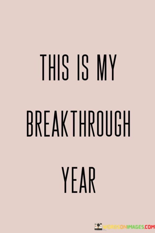 This marks the year of my significant progress. This quote suggests that the current year holds the promise of achieving substantial advancements. It's like standing at the entrance of a tunnel that leads to great accomplishments.

This signifies the time for my major breakthrough. This saying captures the essence of recognizing a period when important strides will be made. It's as if you're stepping onto a bridge that spans over challenges, leading to new opportunities.

This is the year where I overcome obstacles and reach new heights. This phrase highlights the concept of seeing the upcoming year as a platform for conquering difficulties and achieving unprecedented success. It's like ascending a mountain and finally reaching its summit. By embracing this perspective, you can set your intentions high and approach the year with determination and optimism.