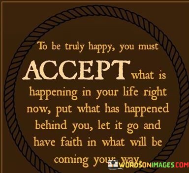 To-Be-Truly-Happy-You-Must-Accept-What-Is-Happening-In-Your-Life-Quotes.jpeg