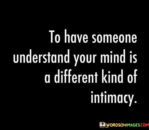 To Have Soemone Understand Your Mind Is A Different Quotes