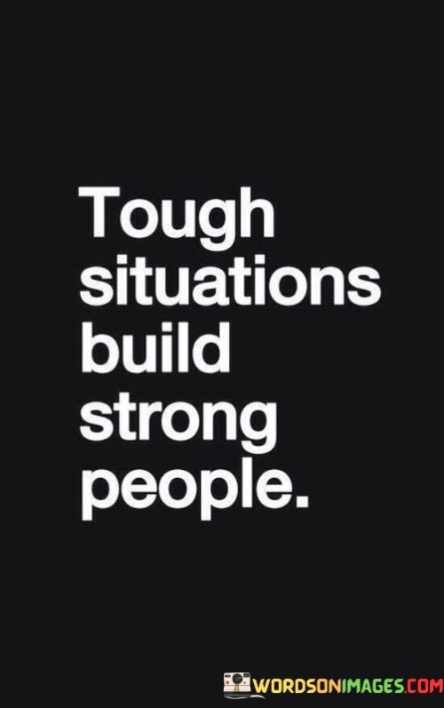 Tough-Situations-Build-Strong-People-Quotes.jpeg