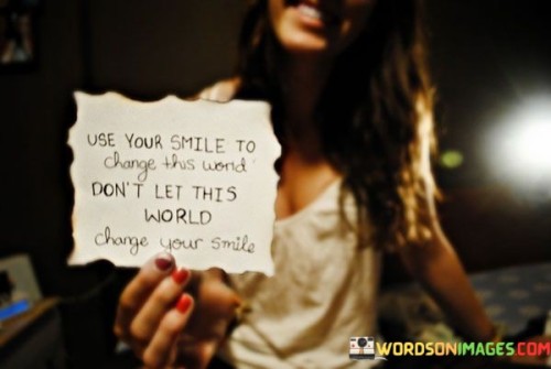 Use Your Smile To Change This World Don't Let Quotes