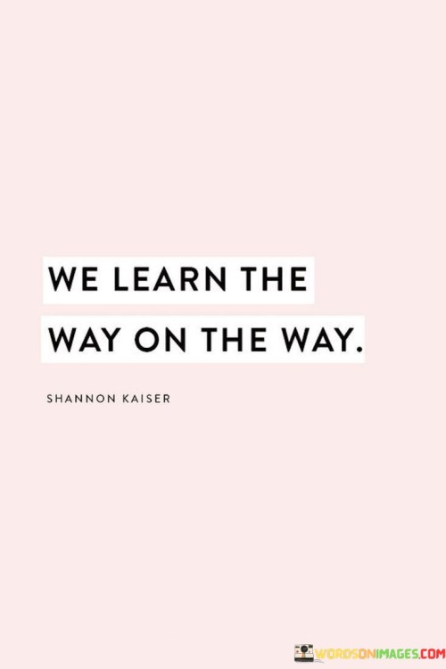 We Learn The Way On The Way Quotes