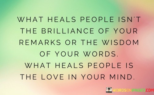 What-Heals-People-Isnt-The-Brillance-Of-Your-Remarks-Quotes.jpeg