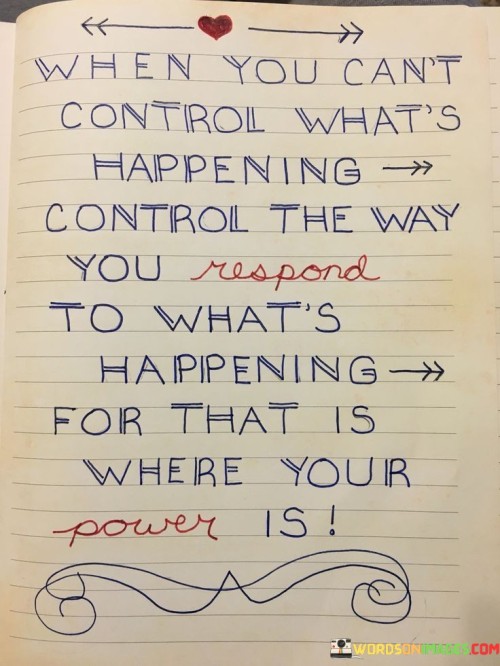 When You Can't Control What's Happening Control The Way You Quotes