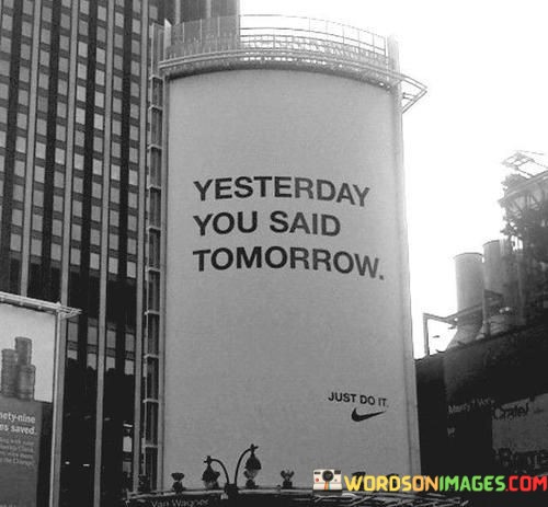Yesterday-You-Said-Tomorrow-Just-Do-It-Quotes.jpeg