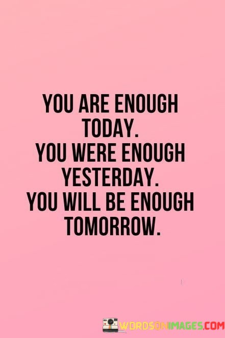 You-Are-Enough-Today-You-Were-Enough-Yesterday-You-Will-Be-Enough-Tomorrow-Quotes.jpeg