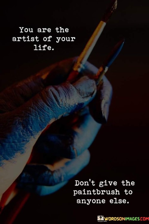 You Are The Artist Of Your Life Don't Give Quotes